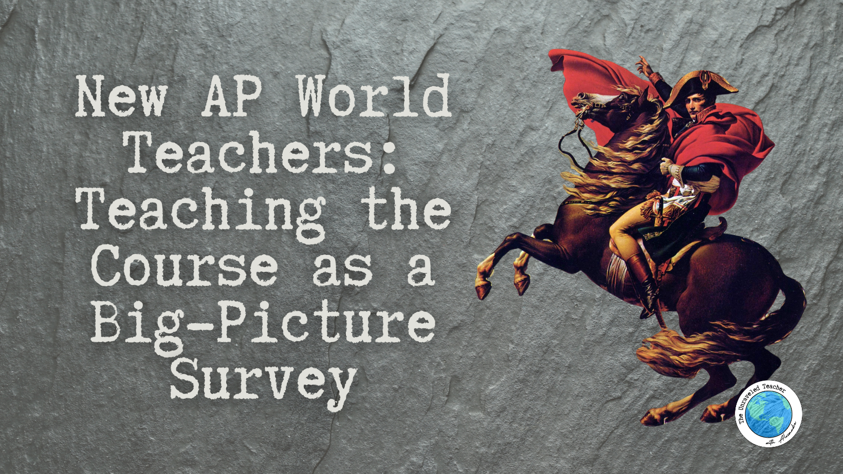 New AP World Teachers: Teaching the Course as a Big-Picture Survey